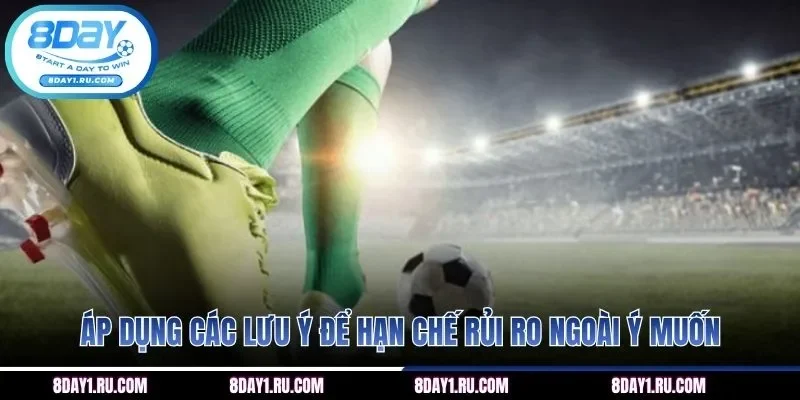 Áp dụng các lưu ý để hạn chế rủi ro ngoài ý muốn