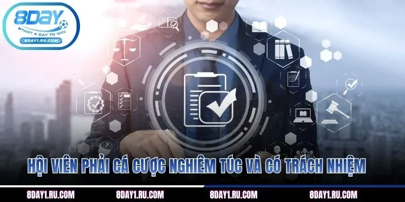 Hội viên phải cá cược nghiêm túc và có trách nhiệm
