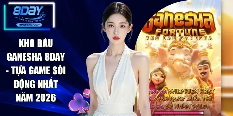 Kho Báu Ganesha 8DAY - Tựa Game Sôi Động Nhất Năm 2026