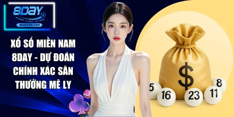 Xổ Số Miền Nam 8DAY - Dự Đoán Chính Xác Săn Thưởng Mê Ly