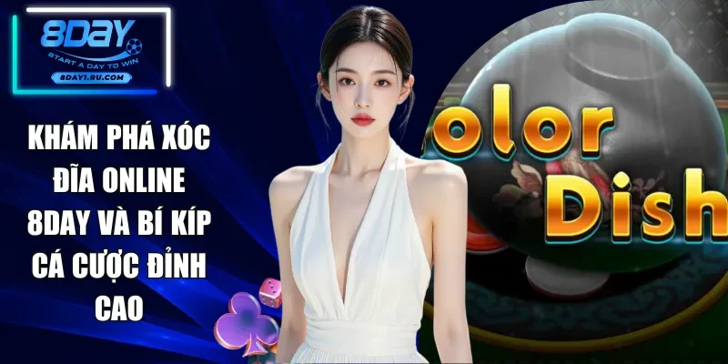 Khám Phá Xóc Đĩa Online 8DAY Và Bí Kíp Cá Cược Đỉnh Cao